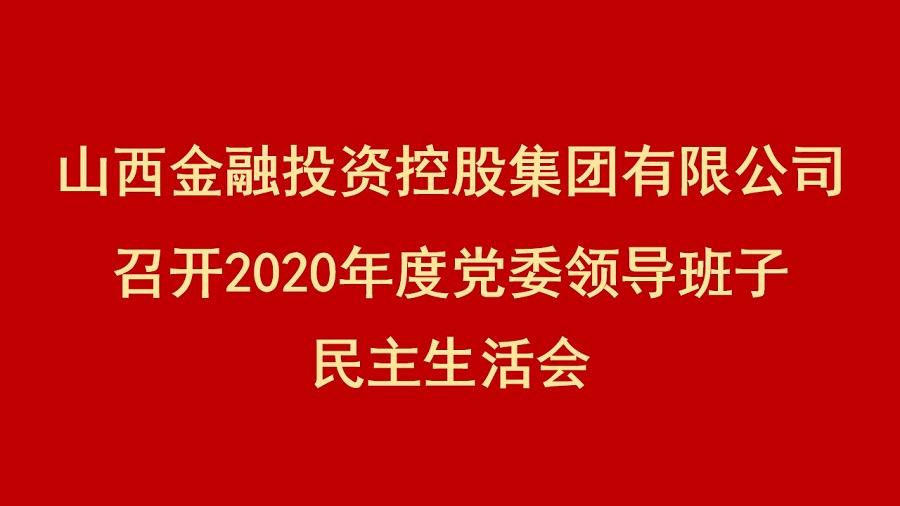 山西金控集团召开2020年度党委领导班子民主生活会